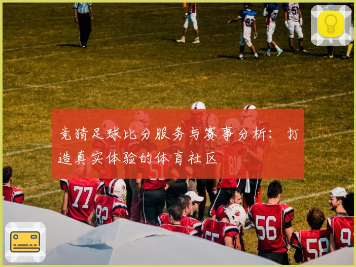 竞猜足球比分服务与赛事分析:打造真实体验的体育社区