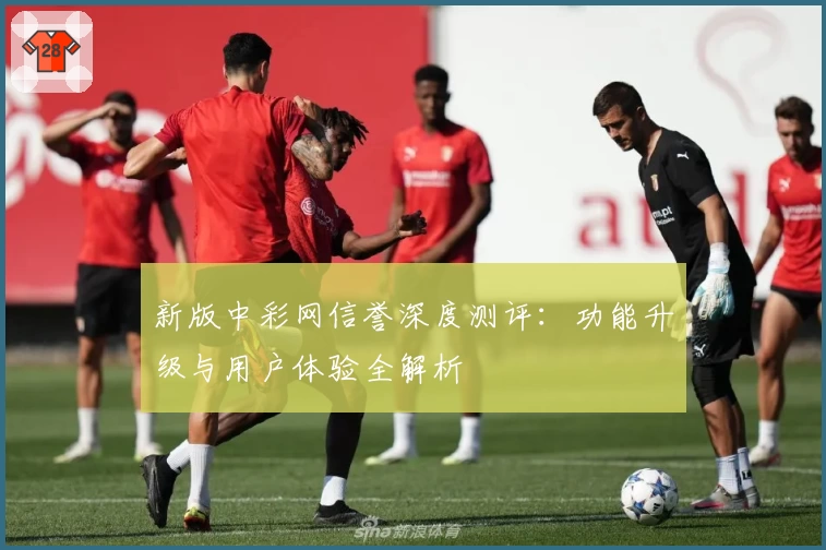 新版中彩网信誉深度测评：功能升级与用户体验全解析