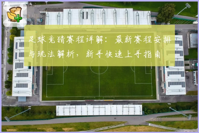 足球竞猜赛程详解：最新赛程安排与玩法解析，新手快速上手指南