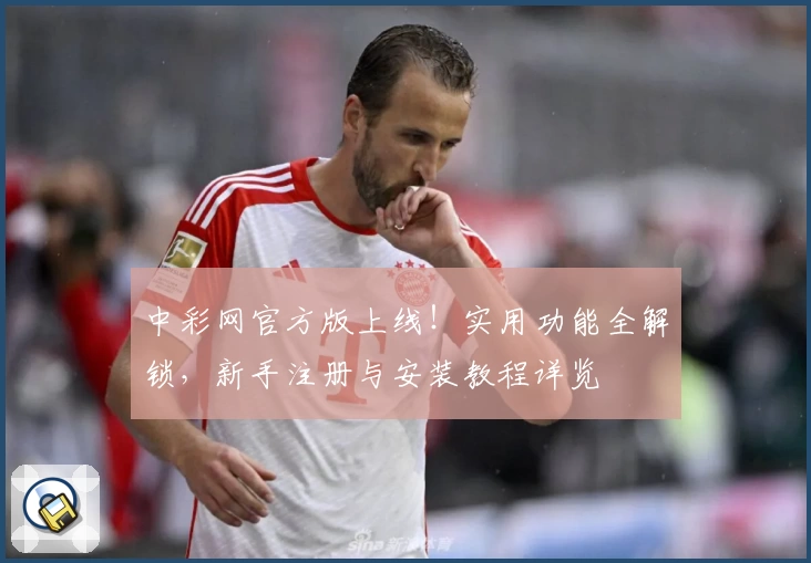 中彩网官方版上线!实用功能全解锁,新手注册与安装教程详览