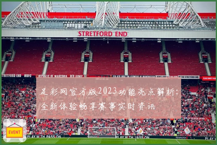 足彩网官方版2023功能亮点解析：全新体验畅享赛事实时资讯