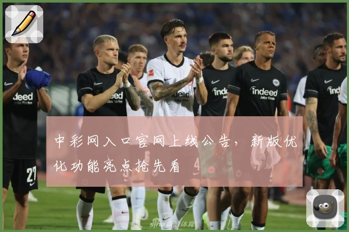 中彩网入口官网上线公告,新版优化功能亮点抢先看
