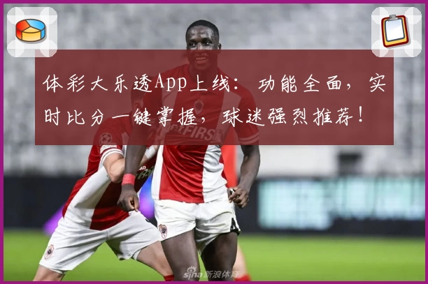 体彩大乐透App上线：功能全面，实时比分一键掌握，球迷强烈推荐！