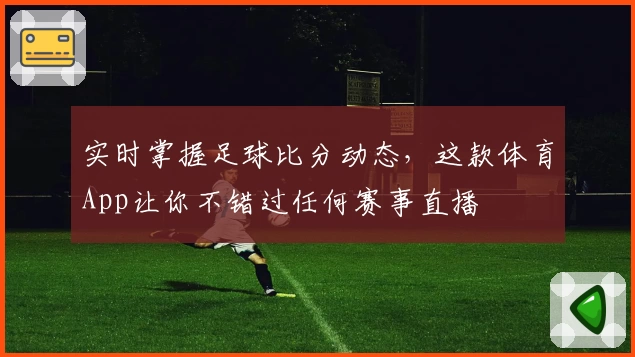 实时掌握足球比分动态,这款体育App让你不错过任何赛事直播